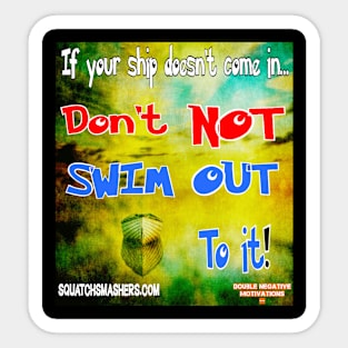 Double Negative Motivations - If your ship doesn't come in... Sticker